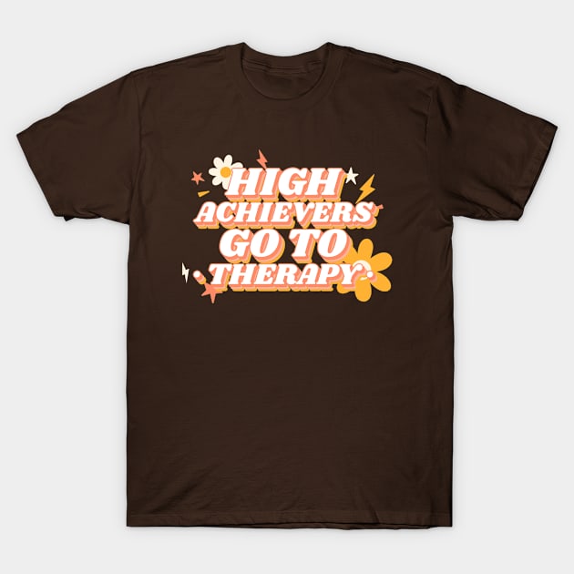 High Achievers Go To Therapy- Inspirational Anxiety Therapy T-Shirt by MzM2U